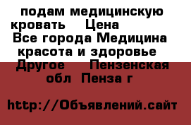 подам медицинскую кровать! › Цена ­ 27 000 - Все города Медицина, красота и здоровье » Другое   . Пензенская обл.,Пенза г.